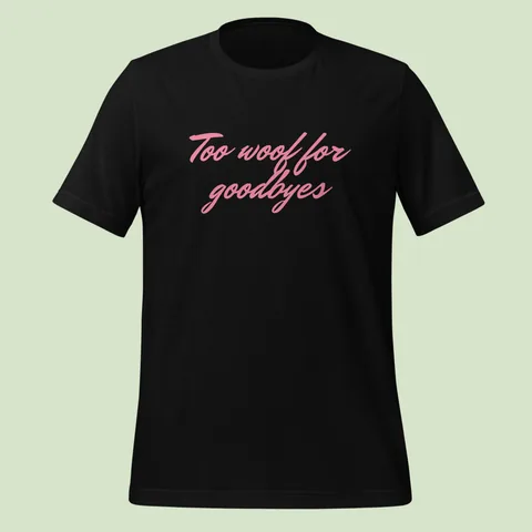 Black tee with "Too woof for goodbyes" hand-signed across the chest